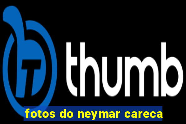 fotos do neymar careca